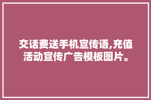 交话费送手机宣传语,充值活动宣传广告模板图片。