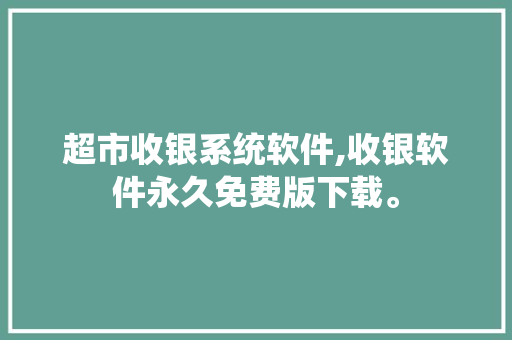 超市收银系统软件,收银软件永久免费版下载。