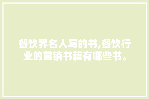 餐饮界名人写的书,餐饮行业的营销书籍有哪些书。
