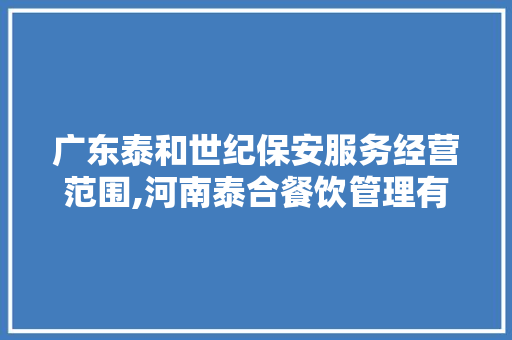 广东泰和世纪保安服务经营范围,河南泰合餐饮管理有限公司中标公示。