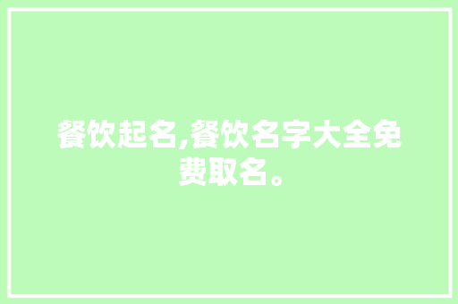 餐饮起名,餐饮名字大全免费取名。 身体保健