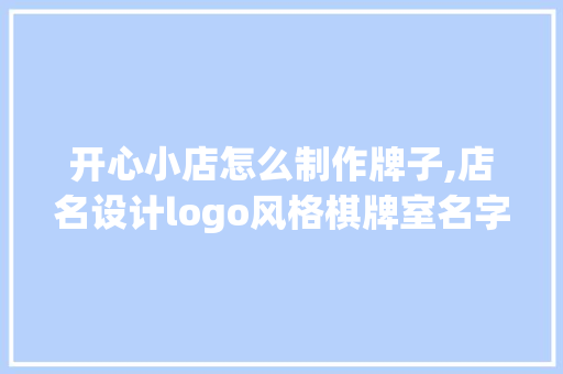 开心小店怎么制作牌子,店名设计logo风格棋牌室名字。 饮食技巧