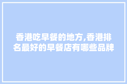 香港吃早餐的地方,香港排名最好的早餐店有哪些品牌。