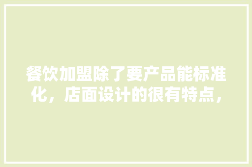 餐饮加盟除了要产品能标准化，店面设计的很有特点，专业化管理外还有什么要注意的,开浏阳蒸菜店需要哪些设备呢。