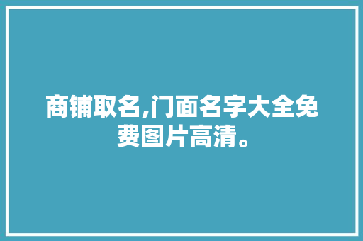 商铺取名,门面名字大全免费图片高清。 锻炼方法