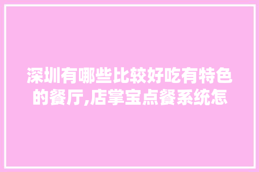 深圳有哪些比较好吃有特色的餐厅,店掌宝点餐系统怎么样?。 健康生活