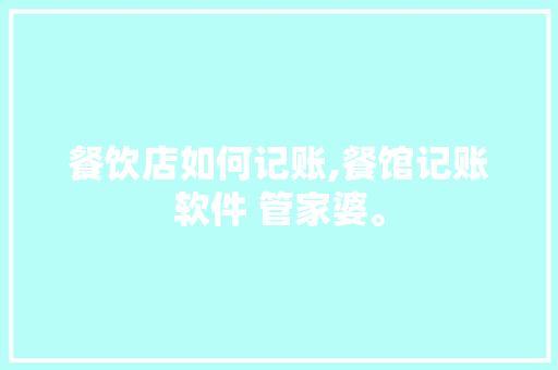 餐饮店如何记账,餐馆记账软件 管家婆。