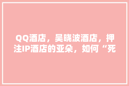 QQ酒店，吴晓波酒店，押注IP酒店的亚朵，如何“死磕”到底,加盟一个七天酒店要多少钱呢。