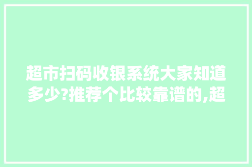 超市扫码收银系统大家知道多少?推荐个比较靠谱的,超市收银机一体机扫码枪。 身体保健