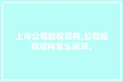 上市公司股权架构,公司股权结构怎么填写。 锻炼方法