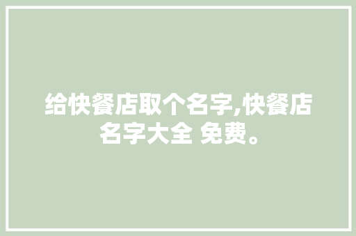 给快餐店取个名字,快餐店名字大全 免费。 锻炼方法