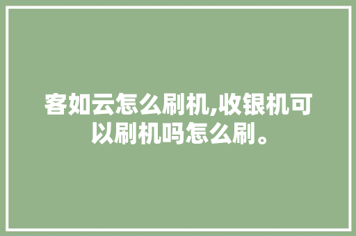 客如云怎么刷机,收银机可以刷机吗怎么刷。