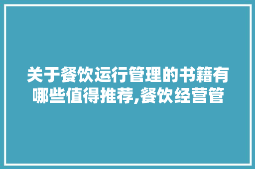 关于餐饮运行管理的书籍有哪些值得推荐,餐饮经营管理书籍推荐书目。