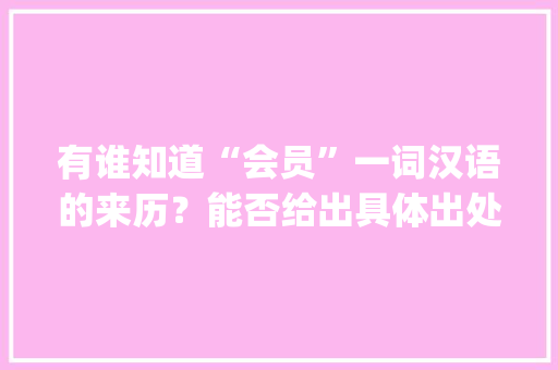 有谁知道“会员”一词汉语的来历？能否给出具体出处,vip会员卡图片模板。