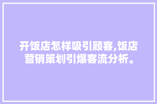 开饭店怎样吸引顾客,饭店营销策划引爆客流分析。