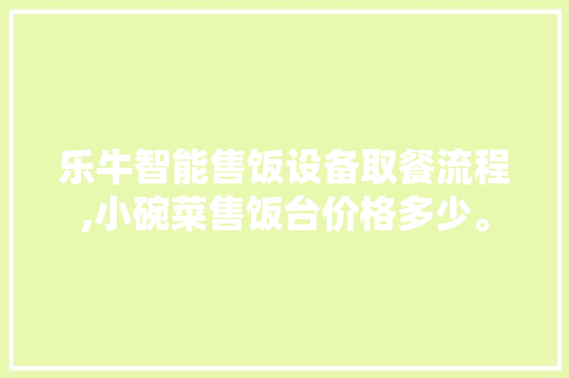 乐牛智能售饭设备取餐流程,小碗菜售饭台价格多少。 综合便民