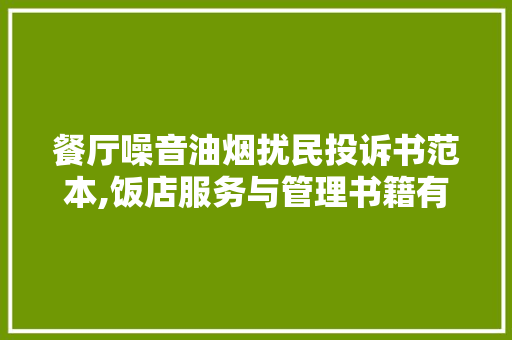 餐厅噪音油烟扰民投诉书范本,饭店服务与管理书籍有哪些。 综合便民